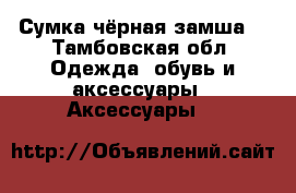 Сумка чёрная замша  - Тамбовская обл. Одежда, обувь и аксессуары » Аксессуары   